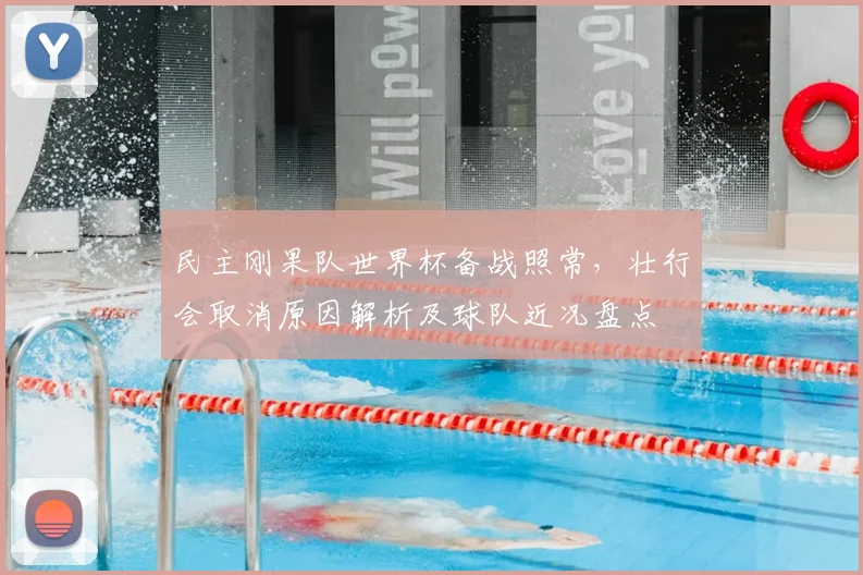 民主刚果队世界杯备战照常,壮行会取消原因解析及球队近况盘点